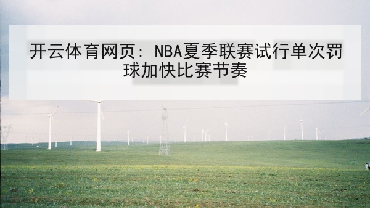 开云体育网页: NBA夏季联赛试行单次罚球加快比赛节奏 开云体育网页: NBA夏季联赛试行单次罚球加快比赛节奏