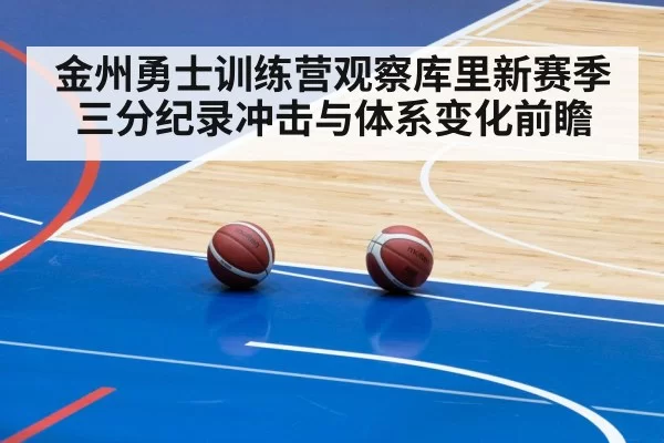 金州勇士训练营观察库里新赛季三分纪录冲击与体系变化前瞻