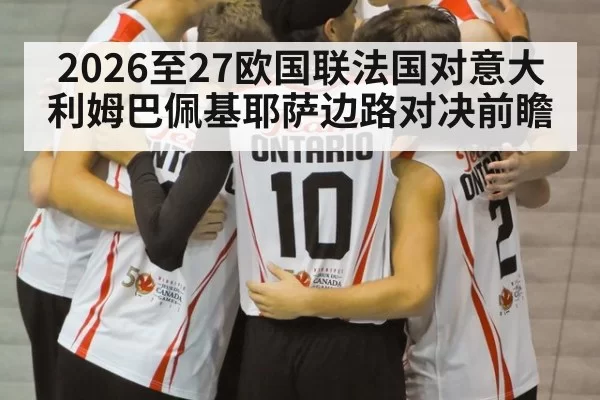 2026至27欧国联法国对意大利姆巴佩基耶萨边路对决前瞻